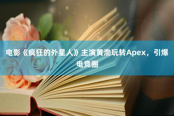 电影《疯狂的外星人》主演黄渤玩转Apex，引爆电竞圈