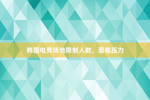 韩国电竞场地限制人数，面临压力