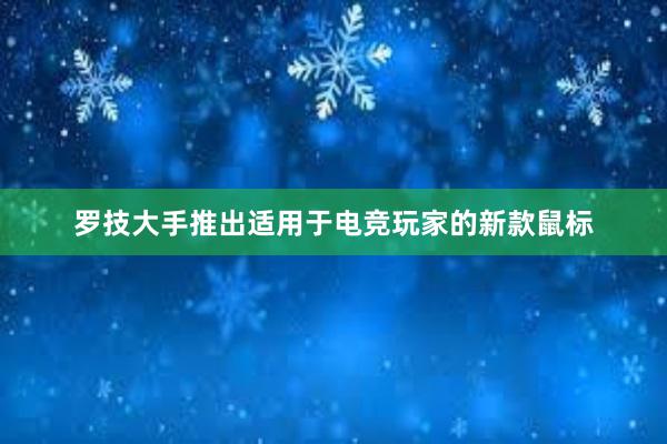 罗技大手推出适用于电竞玩家的新款鼠标